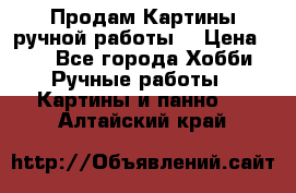 Продам.Картины ручной работы. › Цена ­ 5 - Все города Хобби. Ручные работы » Картины и панно   . Алтайский край